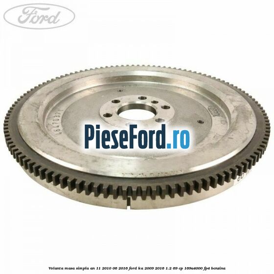 Volanta masa simpla an 11/2010-06/2016 Ford Ka 2009-2016 1.2 69 cp 169A4000, FP4 benzina