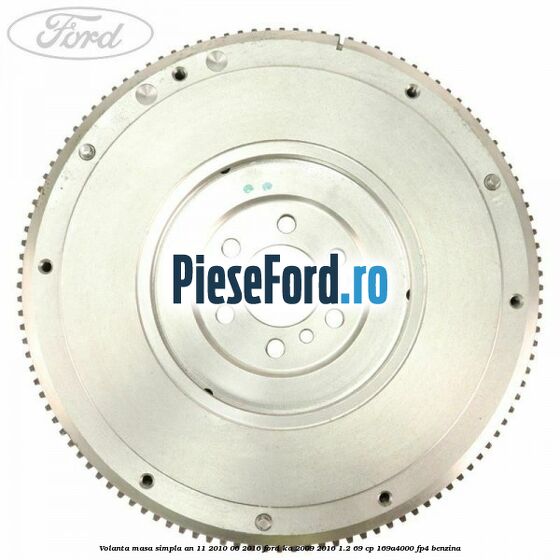 Volanta masa simpla an 11/2010-06/2016 Ford Ka 2009-2016 1.2 69 cp 169A4000, FP4 benzina