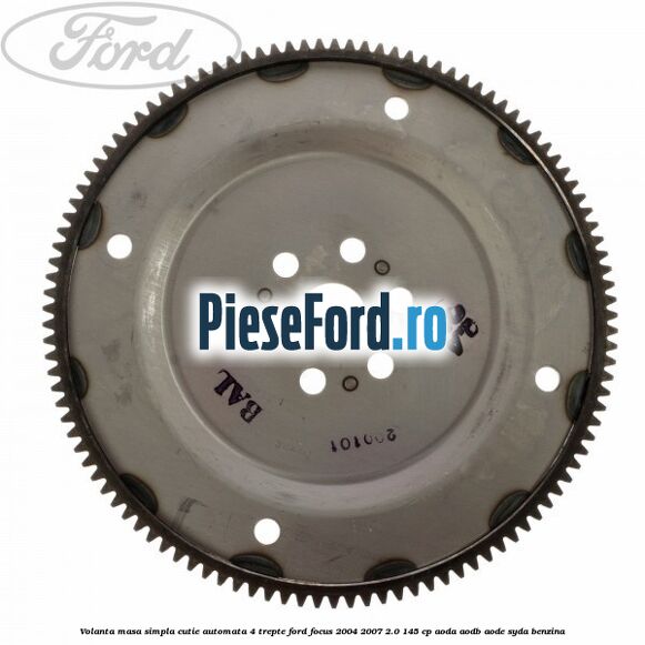 Volanta masa simpla cutie automata 4 trepte Ford Focus 2004-2007 2.0 145 cp AODA, AODB, AODE, SYDA benzina