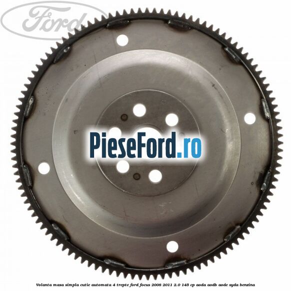 Volanta masa simpla cutie automata 4 trepte Ford Focus 2008-2011 2.0 145 cp AODA, AODB, AODE, SYDA benzina