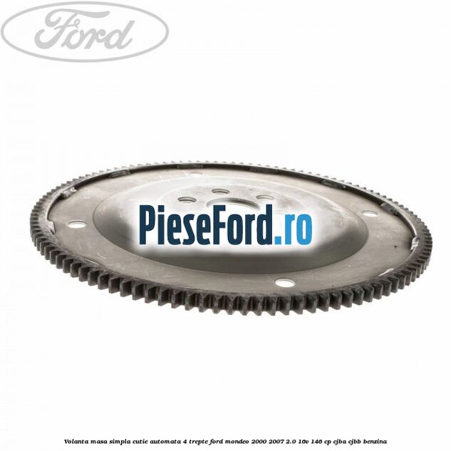 Volanta masa simpla cutie automata 4 trepte Ford Mondeo 2000-2007 2.0 16V 146 cp CJBA, CJBB benzina