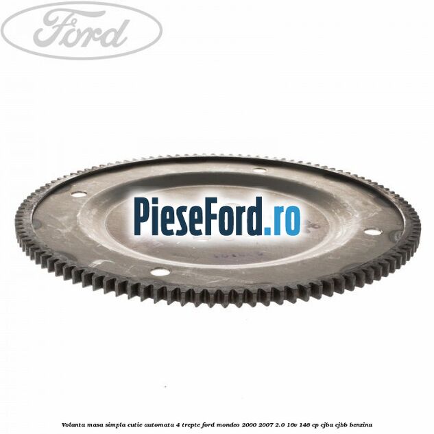 Volanta masa simpla cutie automata 4 trepte Ford Mondeo 2000-2007 2.0 16V 146 cp CJBA, CJBB benzina