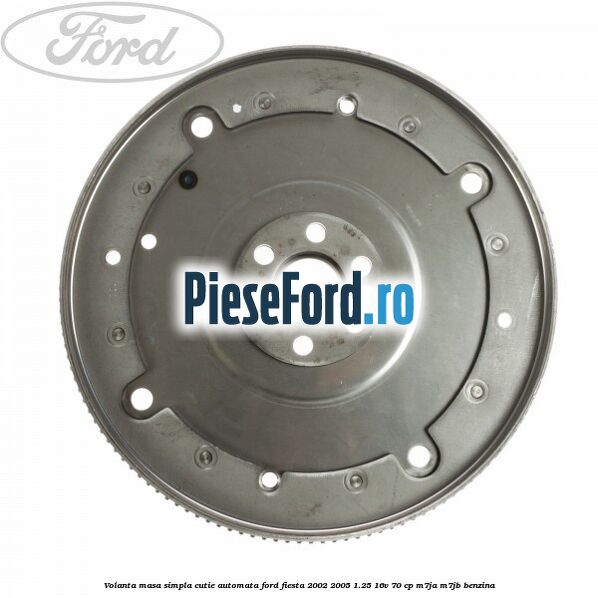 Volanta masa simpla cutie automata Ford Fiesta 2002-2005 1.25 16V 70 cp M7JA, M7JB benzina
