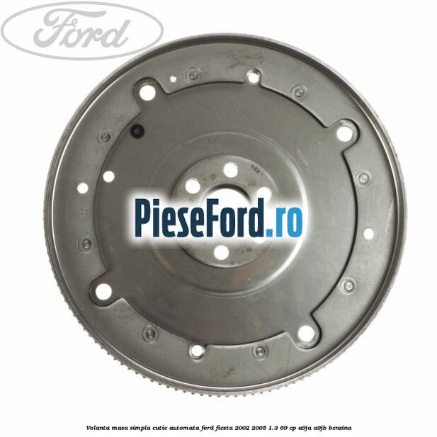 Volanta masa simpla cutie automata Ford Fiesta 2002-2005 1.3 69 cp A9JA, A9JB benzina
