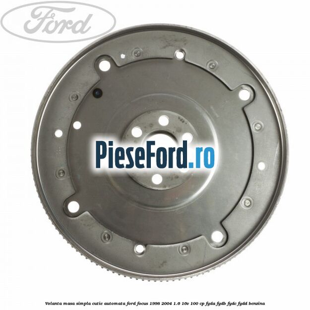Volanta masa simpla cutie automata Ford Focus 1998-2004 1.6 16V 100 cp FYDA, FYDB, FYDC, FYDD benzina