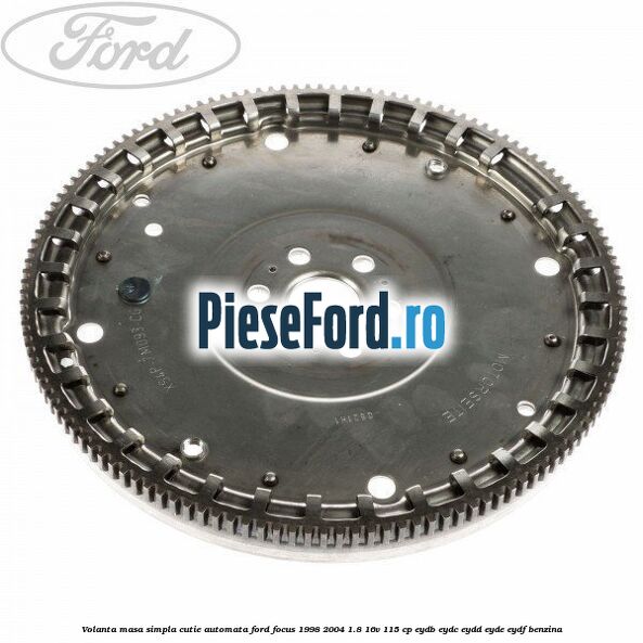 Volanta masa simpla cutie automata Ford Focus 1998-2004 1.8 16V 115 cp EYDB, EYDC, EYDD, EYDE, EYDF benzina