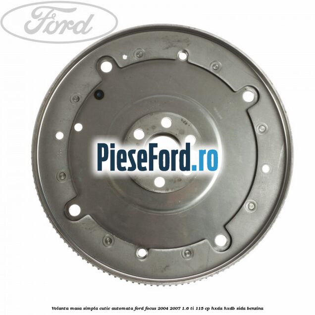 Volanta masa simpla cutie automata Ford Focus 2004-2007 1.6 Ti 115 cp Volanta masa simpla cutie automata Ford Focus 2004-2007 1.6 Ti 115 cp HXDA, HXDB, SIDA benzina