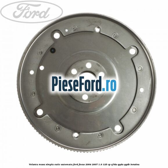 Volanta masa simpla cutie automata Ford Focus 2004-2007 1.8 125 cp Volanta masa simpla cutie automata Ford Focus 2004-2007 1.8 125 cp Q7DA, QQDA, QQDB benzina
