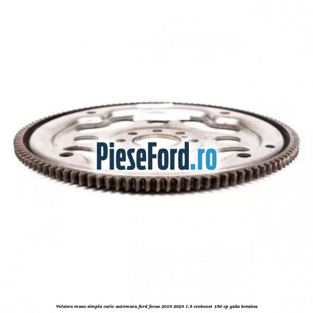 Volanta masa simpla cutie automata Ford Focus 2019-2023 1.5 EcoBoost 150 cp YZDA benzina
