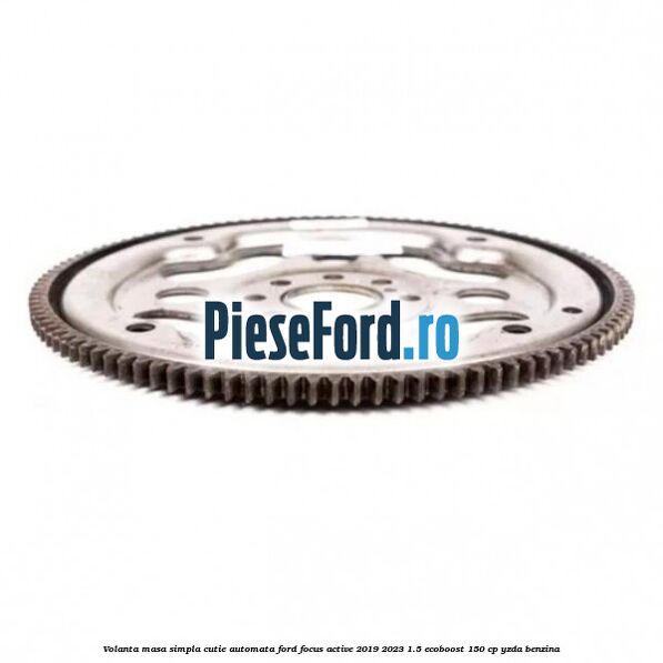 Volanta masa simpla cutie automata Ford Focus Active 2019-2023 1.5 EcoBoost 150 cp YZDA benzina