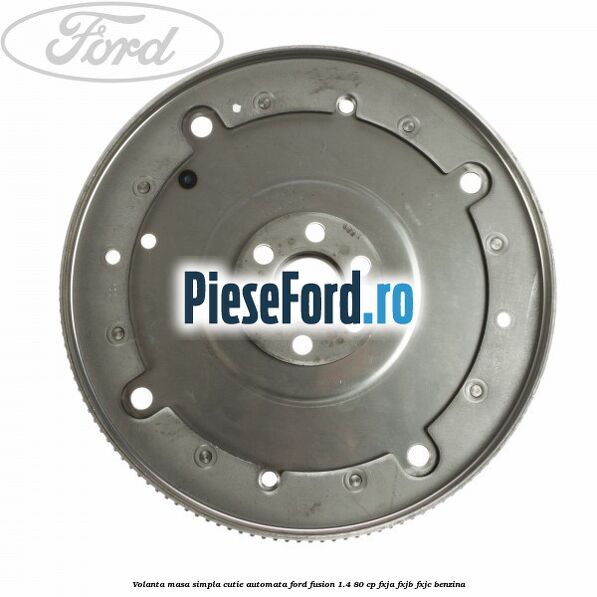 Volanta masa simpla cutie automata Ford Fusion 1.4 80 cp FXJA, FXJB, FXJC benzina