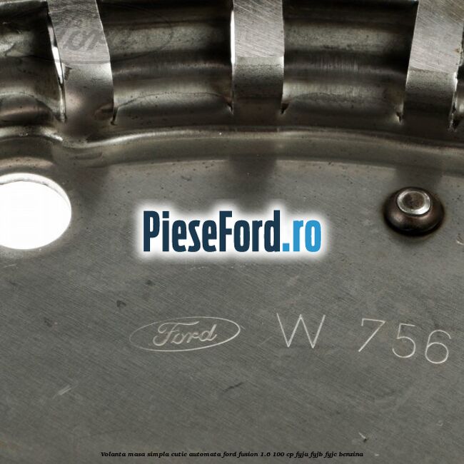 Volanta masa simpla cutie automata Ford Fusion 1.6 100 cp FYJA, FYJB, FYJC benzina