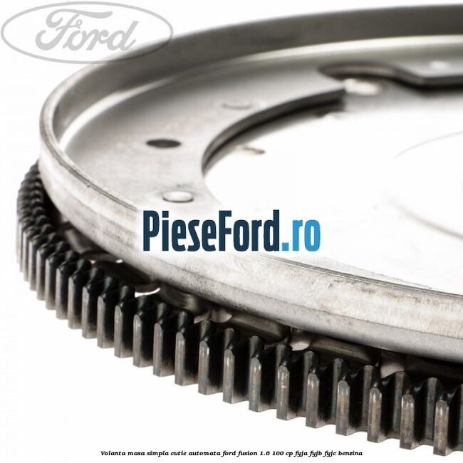 Volanta masa simpla cutie automata Ford Fusion 1.6 100 cp FYJA, FYJB, FYJC benzina