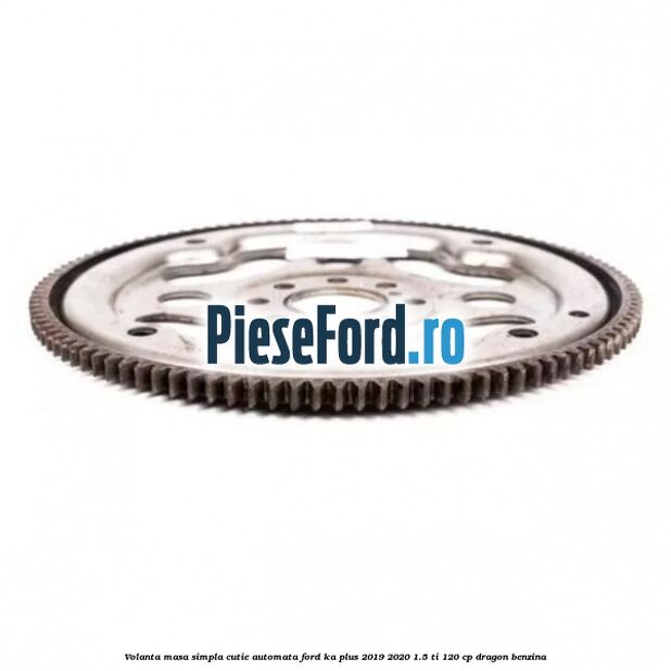Volanta masa simpla cutie automata Ford Ka plus 2019-2020 1.5 Ti 120 cp dragon benzina