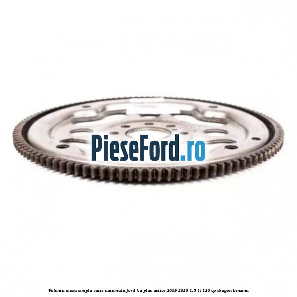 Volanta masa simpla cutie automata Ford Ka plus Active 2019-2020 1.5 Ti 120 cp dragon benzina