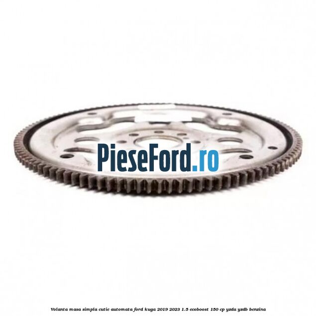 Volanta masa simpla cutie automata Ford Kuga 2019-2023 1.5 EcoBoost 150 cp YZDA, YZDB benzina