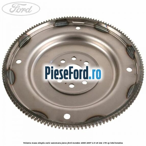 Volanta masa simpla cutie automata Jatco Ford Mondeo 2000-2007 2.5 V6 24V 170 cp LCBD benzina