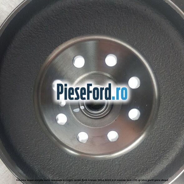 Volanta masa simpla cutie manuala 6 trepte MT82 Ford Transit 2014-2018 2.0 EcoBlue 4x4 170 cp Volanta masa simpla cutie manuala 6 trepte MT82 Ford Transit 2014-2018 2.0 EcoBlue 4x4 170 cp BLRA, YNR6, YNRA diesel