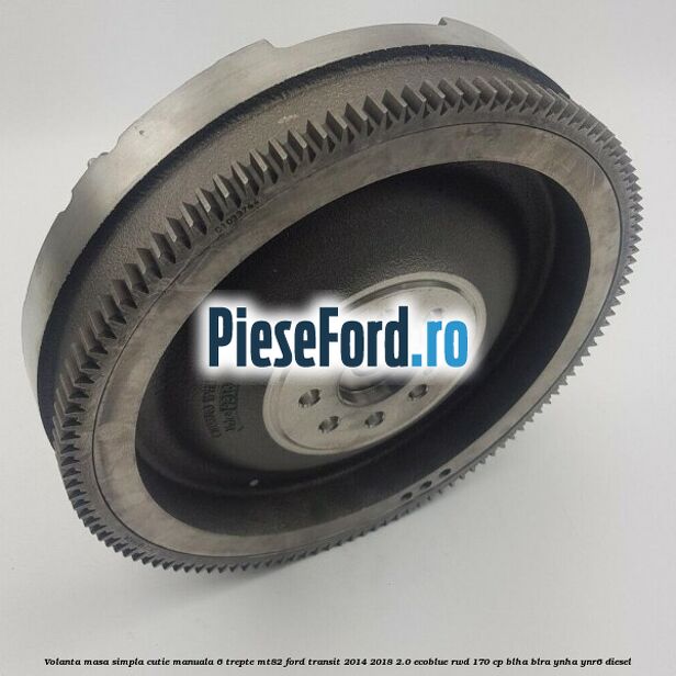 Volanta masa simpla cutie manuala 6 trepte MT82 Ford Transit 2014-2018 2.0 EcoBlue RWD 170 cp Volanta masa simpla cutie manuala 6 trepte MT82 Ford Transit 2014-2018 2.0 EcoBlue RWD 170 cp BLHA, BLRA, YNHA, YNR6 diesel