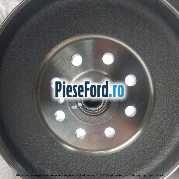 Volanta masa simpla cutie manuala 6 trepte MT82 Ford Transit 2019-2023 2.0 EcoBlue RWD 105 cp BJRA, YLR6, YLRA diesel