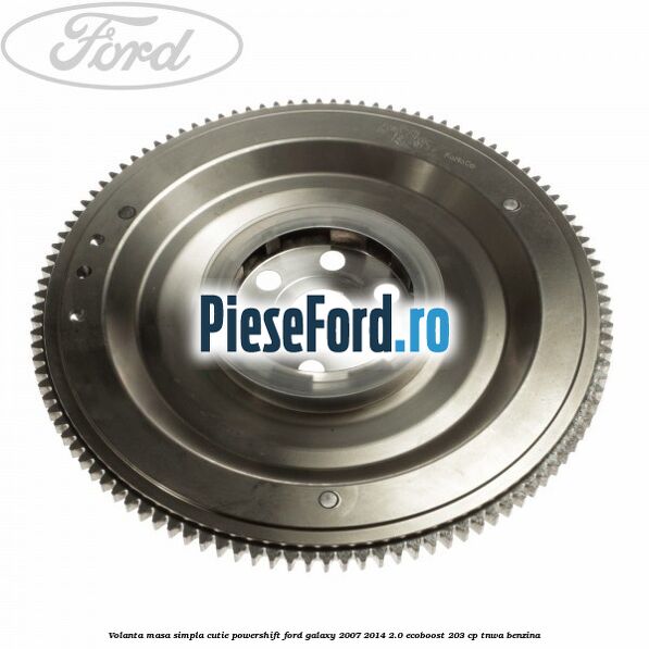 Volanta masa simpla cutie powershift Ford Galaxy 2007-2014 2.0 EcoBoost 203 cp TNWA benzina