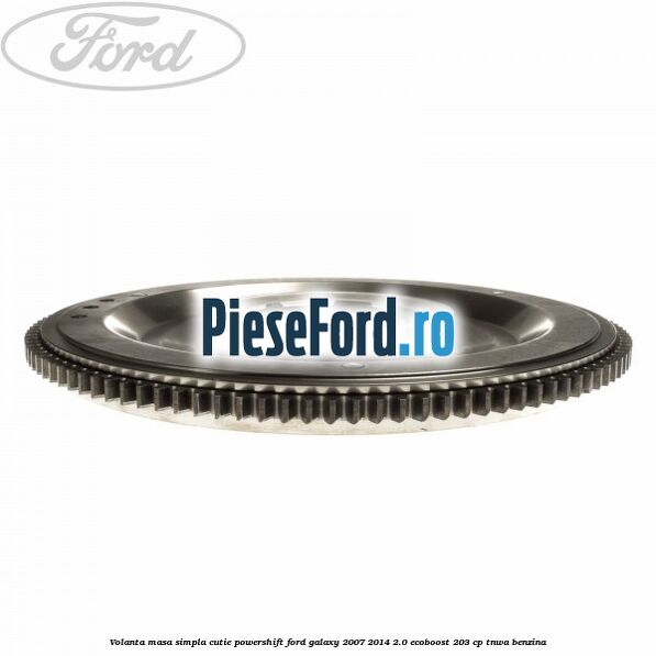 Volanta masa simpla cutie powershift Ford Galaxy 2007-2014 2.0 EcoBoost 203 cp TNWA benzina