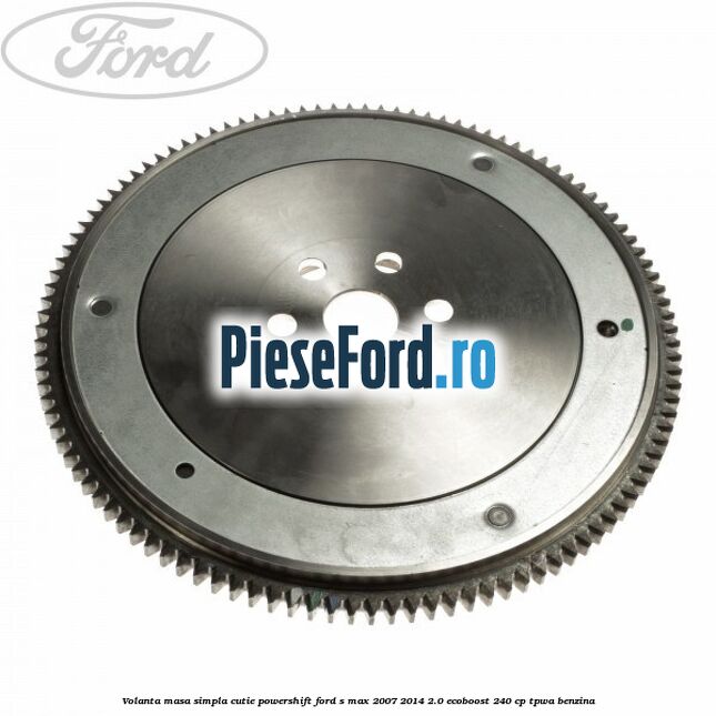 Volanta masa simpla cutie powershift Ford S-Max 2007-2014 2.0 EcoBoost 240 cp TPWA benzina