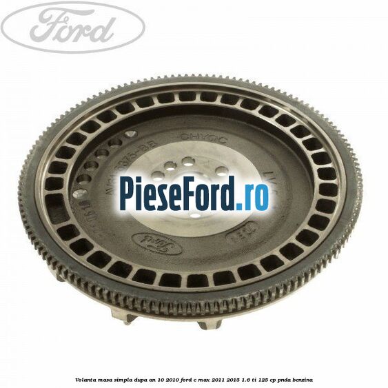 Volanta masa simpla dupa an 10/2010 Ford C-Max 2011-2015 1.6 Ti 125 cp PNDA benzina