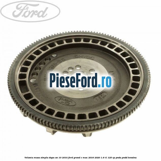 Volanta masa simpla dupa an 10/2010 Ford Grand C-Max 2016-2020 1.6 Ti 125 cp PNDA, PNDD benzina