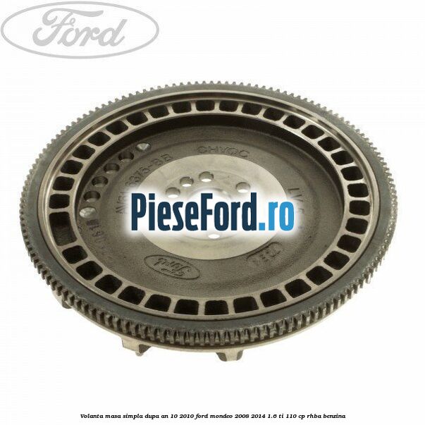 Volanta masa simpla dupa an 10/2010 Ford Mondeo 2008-2014 1.6 Ti 110 cp Volanta masa simpla dupa an 10/2010 Ford Mondeo 2008-2014 1.6 Ti 110 cp RHBA benzina