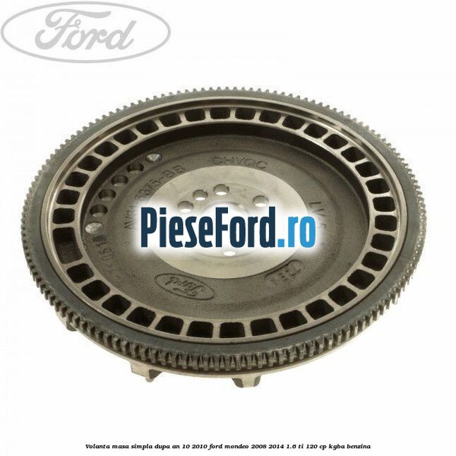 Volanta masa simpla dupa an 10/2010 Ford Mondeo 2008-2014 1.6 Ti 120 cp Volanta masa simpla dupa an 10/2010 Ford Mondeo 2008-2014 1.6 Ti 120 cp KGBA benzina