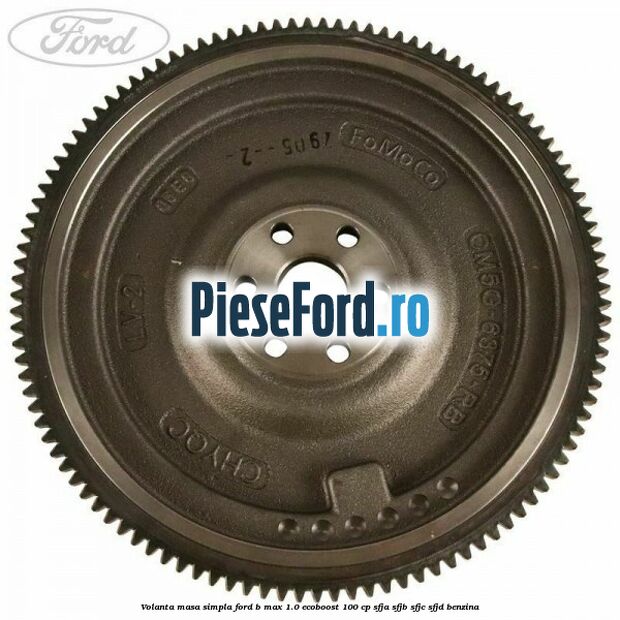 Volanta masa simpla Ford B-Max 1.0 EcoBoost 100 cp SFJA, SFJB, SFJC, SFJD benzina