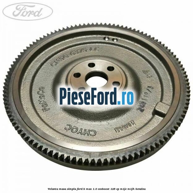 Volanta masa simpla Ford B-Max 1.0 EcoBoost 125 cp M1JE, M1JH benzina