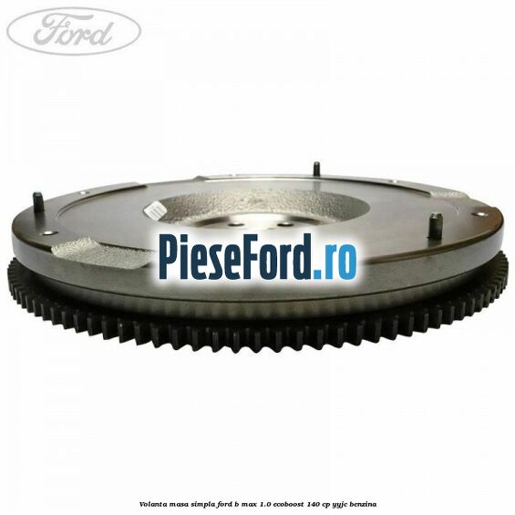 Volanta masa simpla Ford B-Max 1.0 EcoBoost 140 cp YYJC benzina