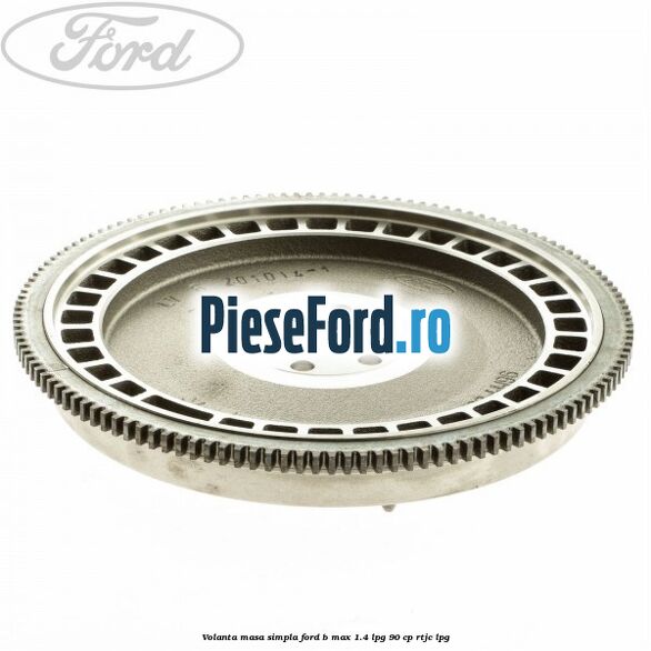 Volanta masa simpla Ford B-Max 1.4 LPG 90 cp RTJC LPG