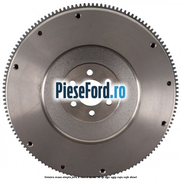 Volanta masa simpla Ford B-Max 1.5 TDCi 75 cp UGJC, UGJG, XUJA, XUJB diesel