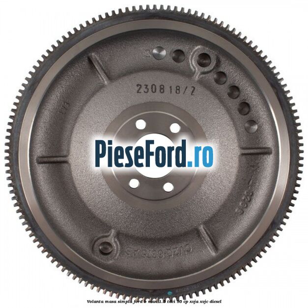 Volanta masa simpla Ford B-Max 1.5 TDCi 95 cp XVJA, XVJC diesel
