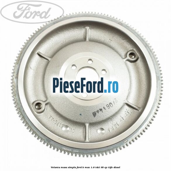 Volanta masa simpla Ford B-Max 1.6 TDCi 95 cp T3JB diesel