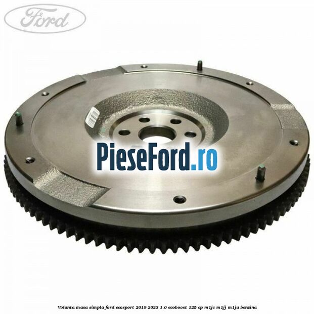 Volanta masa simpla Ford EcoSport 2019-2023 1.0 EcoBoost 125 cp M1JC, M1JJ, M1JU benzina