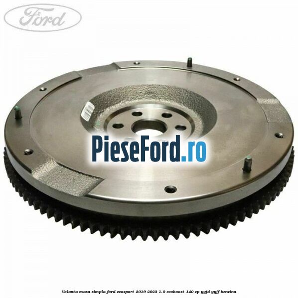 Volanta masa simpla Ford EcoSport 2019-2023 1.0 EcoBoost 140 cp Volanta masa simpla Ford EcoSport 2019-2023 1.0 EcoBoost 140 cp YYJD, YYJF benzina