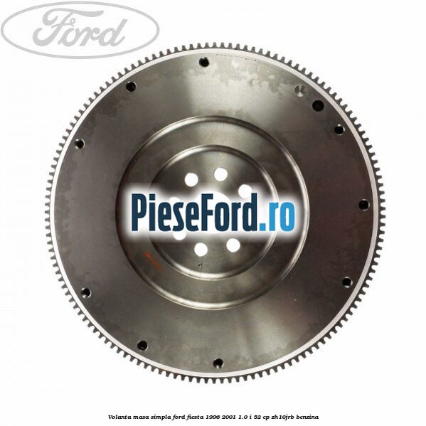 Volanta masa simpla Ford Fiesta 1996-2001 1.0 i 52 cp Volanta masa simpla Ford Fiesta 1996-2001 1.0 i 52 cp ZH10JRB benzina