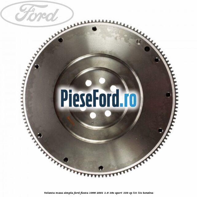 Volanta masa simpla Ford Fiesta 1996-2001 1.6 16V Sport 103 cp Volanta masa simpla Ford Fiesta 1996-2001 1.6 16V Sport 103 cp L1T, L1V benzina