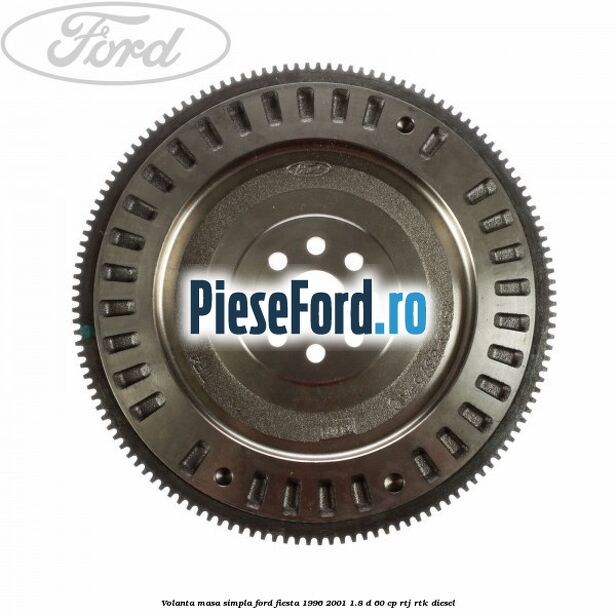 Volanta masa simpla Ford Fiesta 1996-2001 1.8 D 60 cp RTJ, RTK diesel