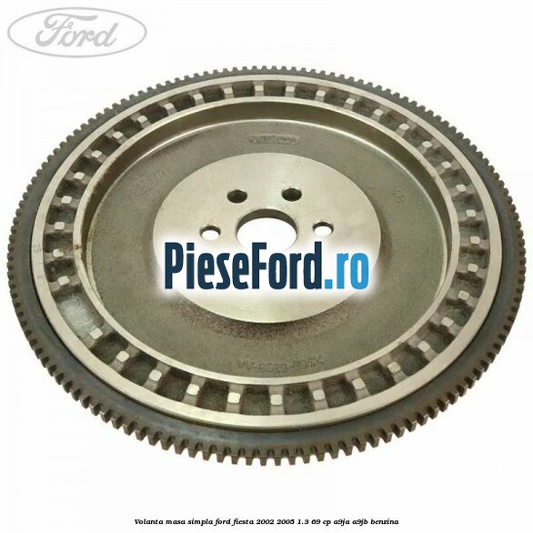 Volanta masa simpla Ford Fiesta 2002-2005 1.3 69 cp A9JA, A9JB benzina