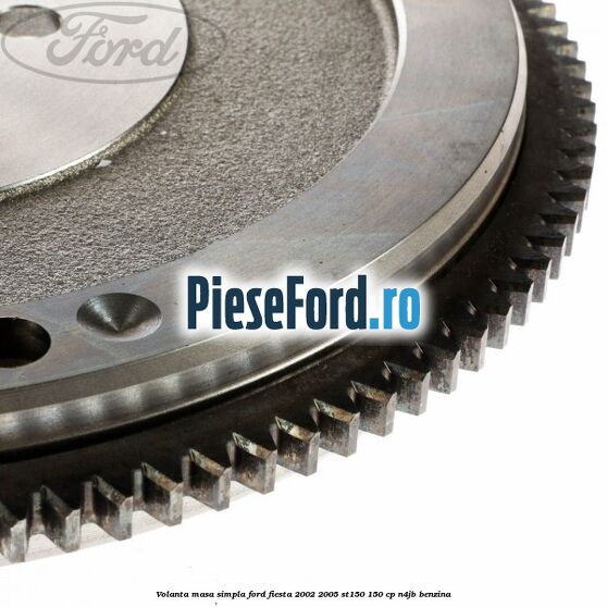Volanta masa simpla Ford Fiesta 2002-2005 ST150 150 cp N4JB benzina