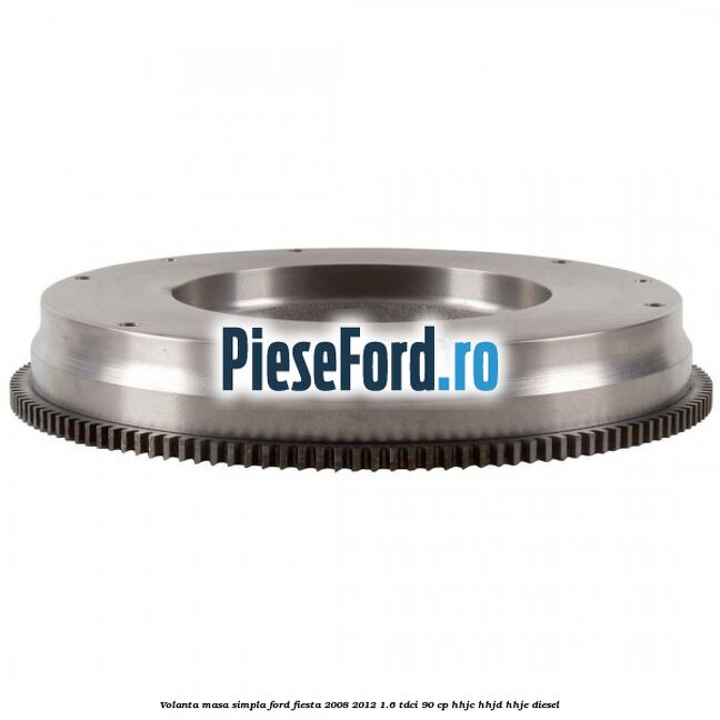Volanta masa simpla Ford Fiesta 2008-2012 1.6 TDCi 90 cp HHJC, HHJD, HHJE diesel
