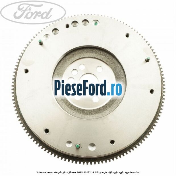 Volanta masa simpla Ford Fiesta 2013-2017 1.4 97 cp RTJA, RTJB, SPJA, SPJC, SPJE benzina
