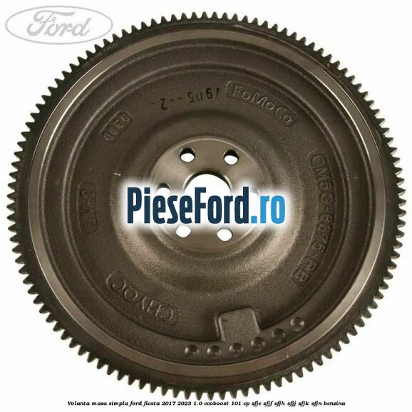 Volanta masa simpla Ford Fiesta 2017-2023 1.0 EcoBoost 101 cp SFJE, SFJF, SFJH, SFJJ, SFJK, SFJN benzina