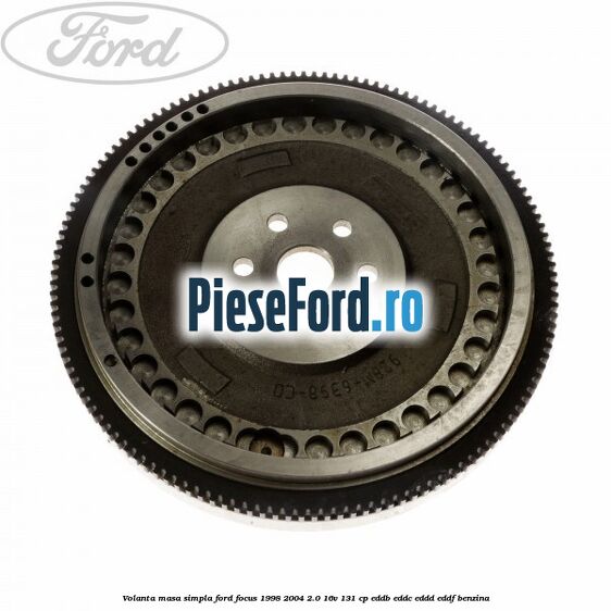 Volanta masa simpla Ford Focus 1998-2004 2.0 16V 131 cp EDDB, EDDC, EDDD, EDDF benzina