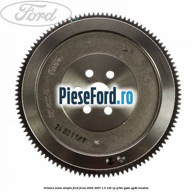 Volanta masa simpla Ford Focus 2004-2007 1.8 125 cp Q7DA, QQDA, QQDB benzina
